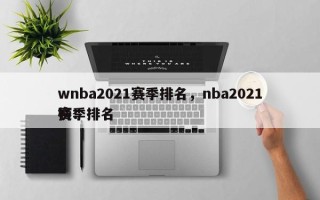 wnba2021赛季排名，nba2021赛季排名
榜！