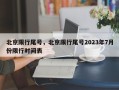 北京限行尾号，北京限行尾号2023年7月份限行时间表