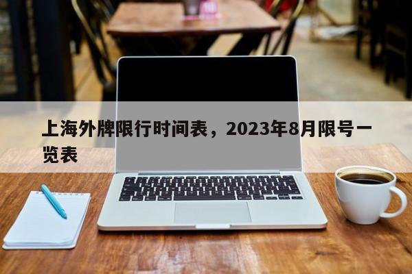 上海外牌限行时间表，2023年8月限号一览表-第1张图片-司微tnpx网