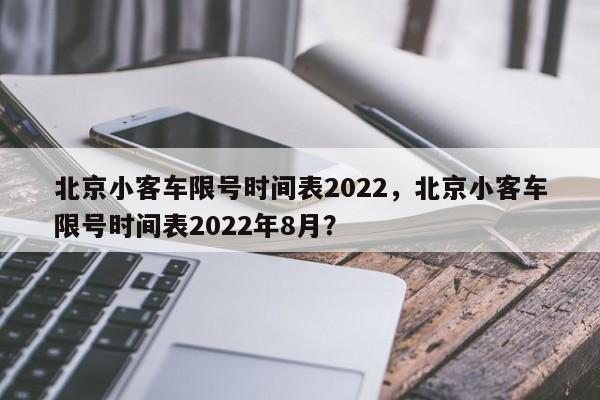 北京小客车限号时间表2022，北京小客车限号时间表2022年8月？-第1张图片-司微tnpx网